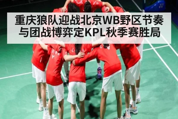 重庆狼队迎战北京WB野区节奏与团战博弈定KPL秋季赛胜局