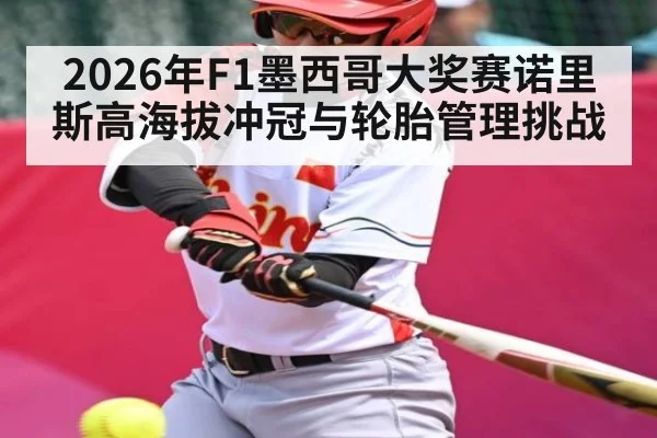 2026年F1墨西哥大奖赛诺里斯高海拔冲冠与轮胎管理挑战